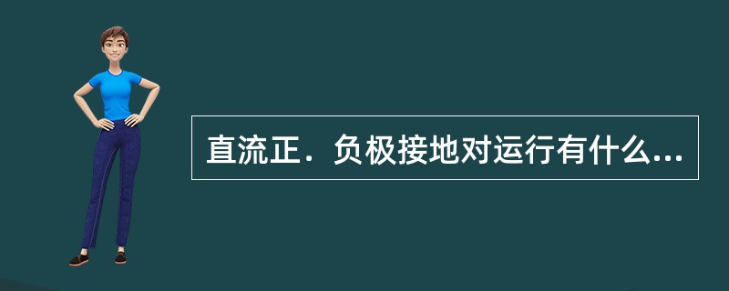 直流正．负极接地对运行有什么危害？