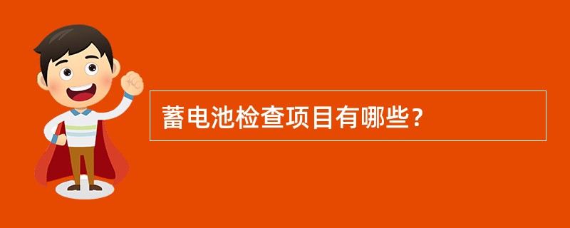 蓄电池检查项目有哪些？