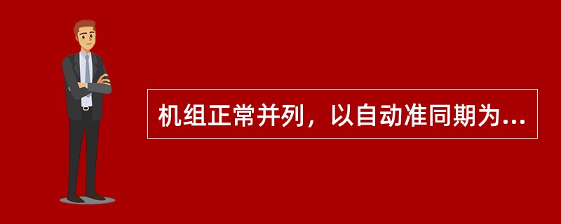 机组正常并列，以自动准同期为基本操作方式。