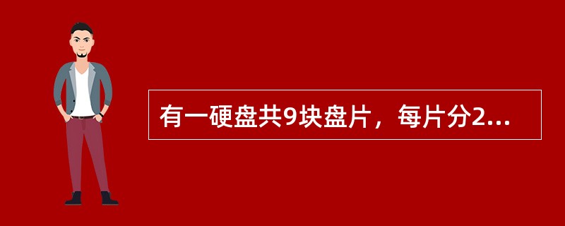 有一硬盘共9块盘片，每片分256个道，每道分16个扇区，每个扇区存贮512字节信