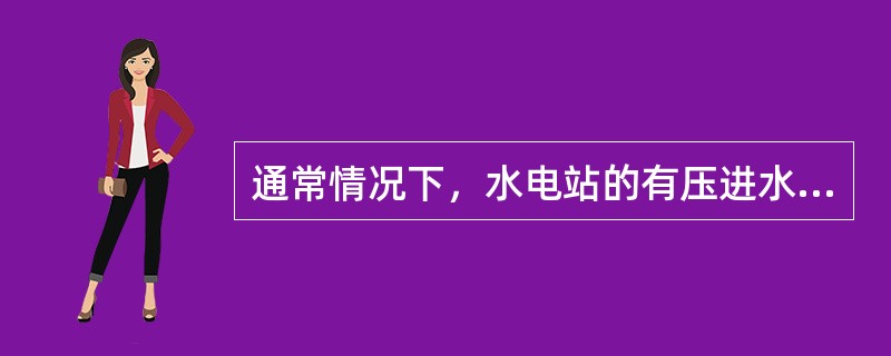 通常情况下，水电站的有压进水口引用深层水，无压进水口引用表层水。