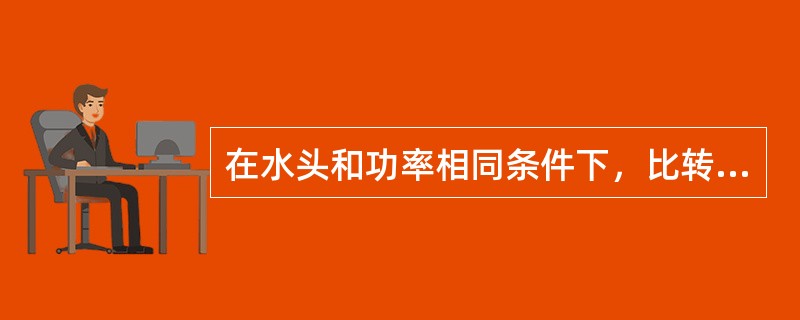 在水头和功率相同条件下，比转速愈大则转速愈低，机组尺寸小，照价愈低。