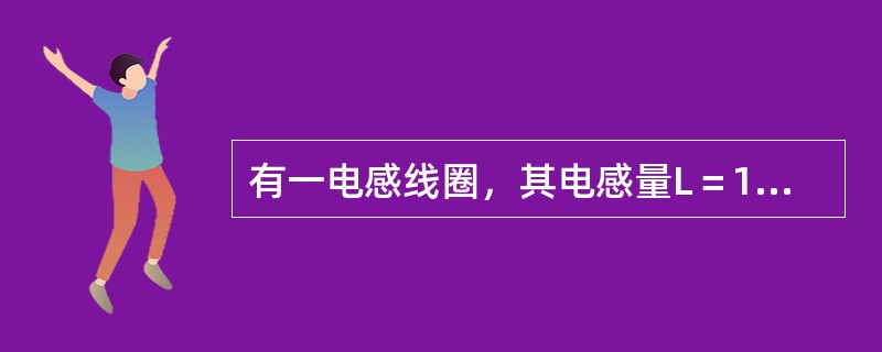 有一电感线圈，其电感量L＝1H，将其接在频率为50Hz的交流电源上，其线圈通过的