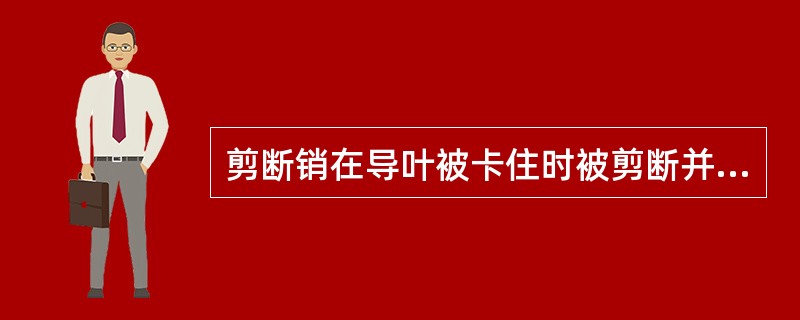 剪断销在导叶被卡住时被剪断并发信号，平时不起作用。