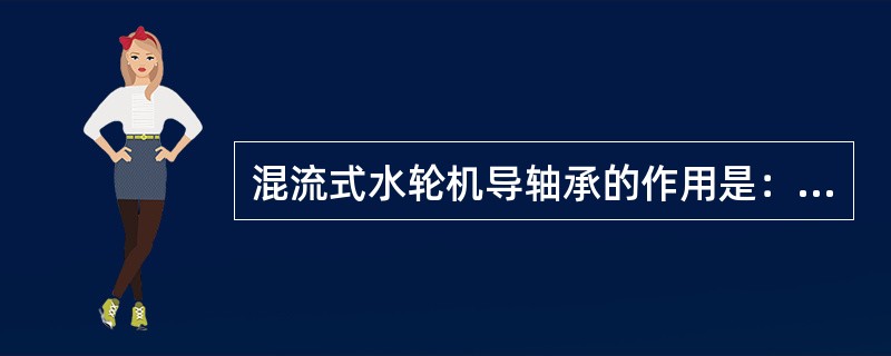 混流式水轮机导轴承的作用是：（）。