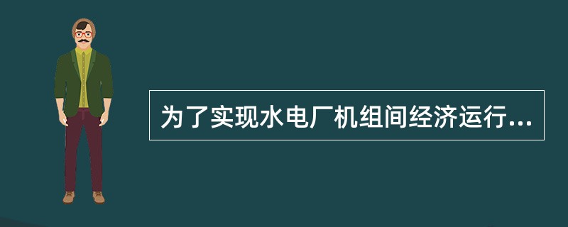 为了实现水电厂机组间经济运行，负荷分配的原则是根据等微增率和耗水率最小确定的。