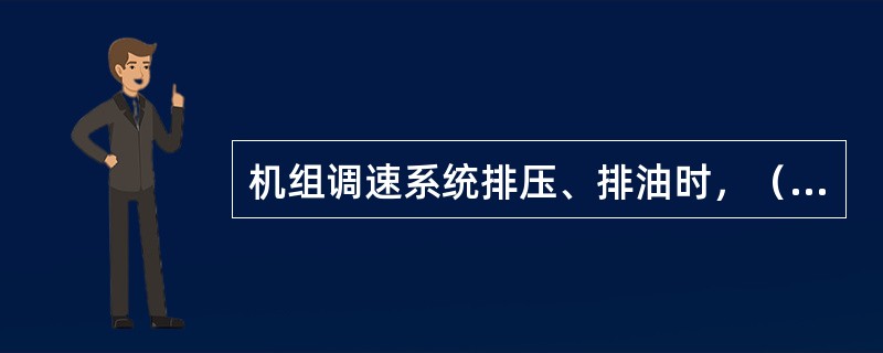 机组调速系统排压、排油时，（）的条件必须具备。