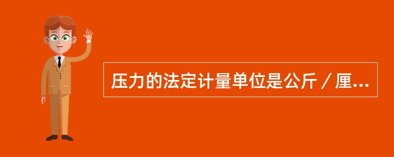 压力的法定计量单位是公斤／厘米2。