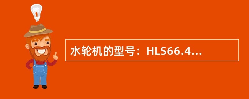 水轮机的型号：HLS66.46-LJ-410，“410”表示（）。