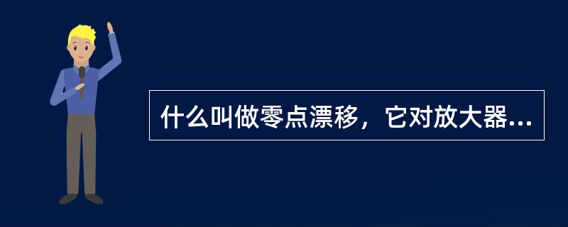 什么叫做零点漂移，它对放大器工作有什么影象？