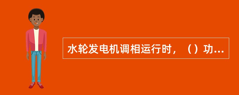 水轮发电机调相运行时，（）功率为负。