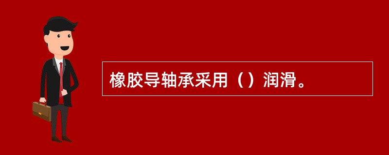 橡胶导轴承采用（）润滑。