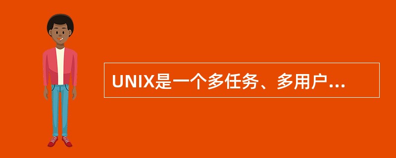 UNIX是一个多任务、多用户计算机操作系统。