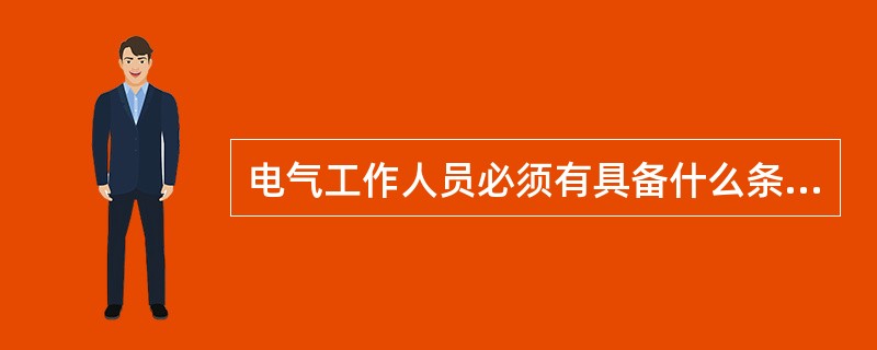 电气工作人员必须有具备什么条件？