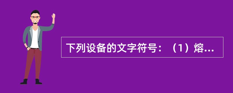 下列设备的文字符号：（1）熔断器（2）按钮（3）自动空气开关