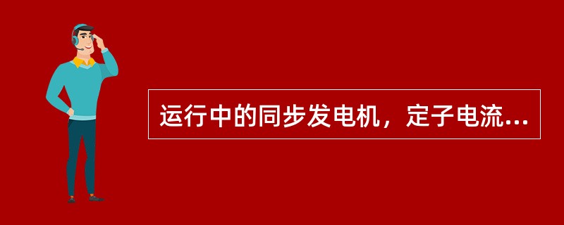 运行中的同步发电机，定子电流产生的磁场同转子电流产生的磁场的关系是（）。