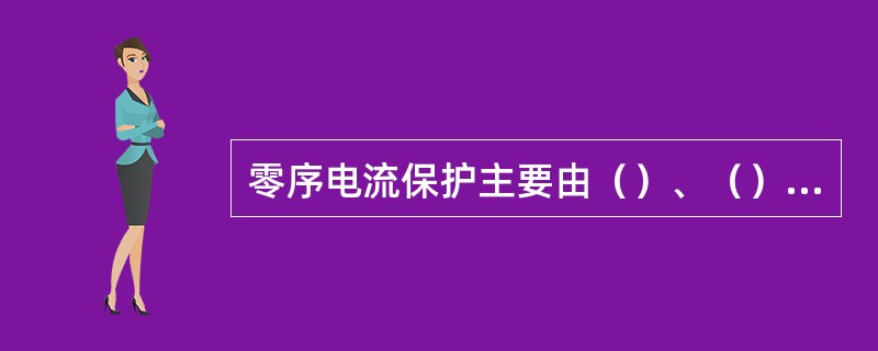 零序电流保护主要由（）、（）和（）三部分组成。