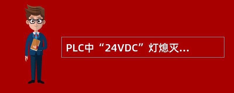 PLC中“24VDC”灯熄灭表示无相应的（）电源输出。