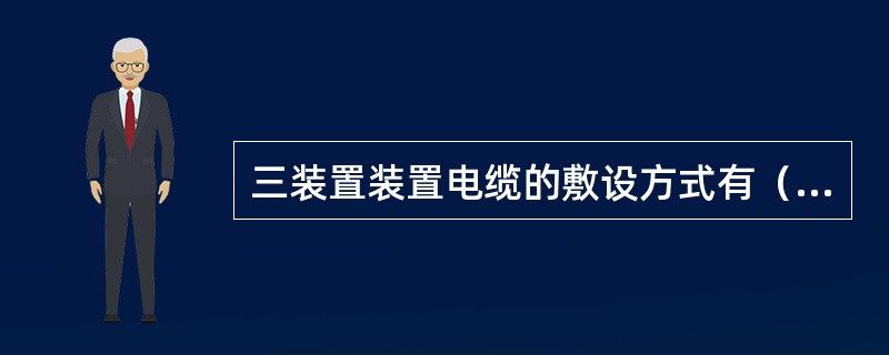 三装置装置电缆的敷设方式有（）。