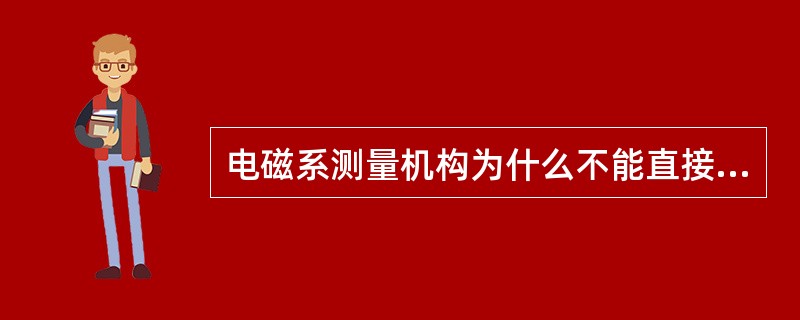 电磁系测量机构为什么不能直接用于交流电的测量？