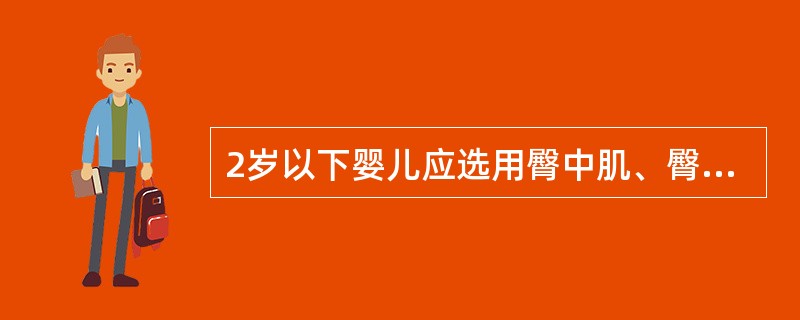 2岁以下婴儿应选用臀中肌、臀小肌注射。