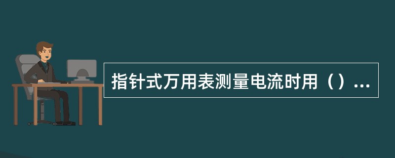 指针式万用表测量电流时用（）来扩大量程。