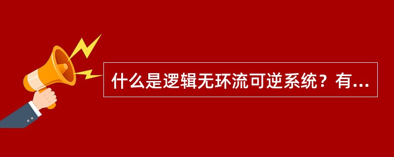 什么是逻辑无环流可逆系统？有哪些优缺点？