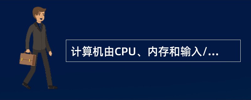 计算机由CPU、内存和输入/输出接口组成。