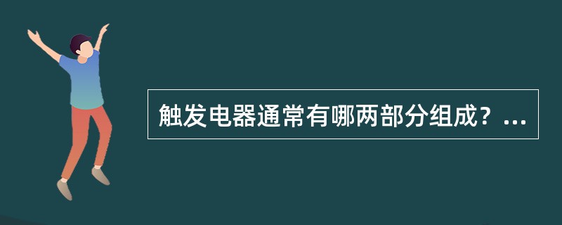 触发电器通常有哪两部分组成？它们的主要功能是什么？