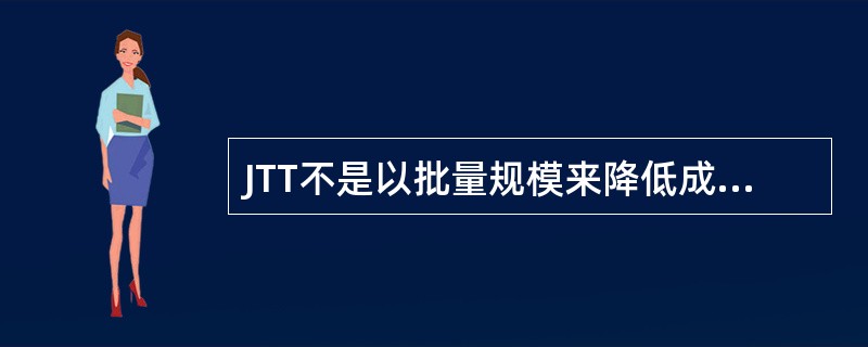 JTT不是以批量规模来降低成本，而是力图通过"彻底排除浪费"来达到这一目标。