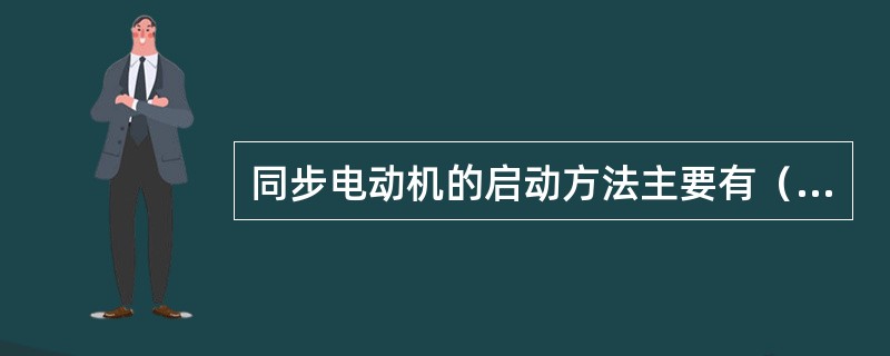 同步电动机的启动方法主要有（）种。