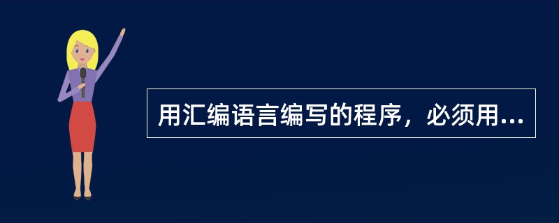 用汇编语言编写的程序，必须用汇编成相对应的机器语言，计算机才能直接执行