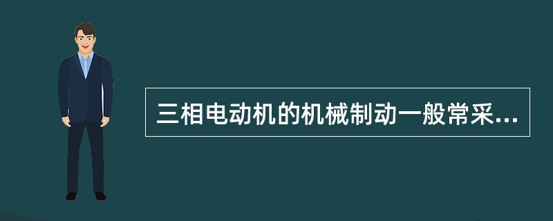 三相电动机的机械制动一般常采用电磁抱闸制动。