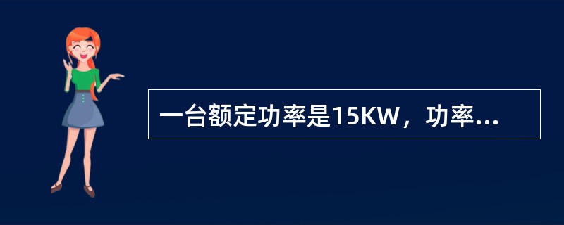 一台额定功率是15KW，功率因数是0.5的电动机，效率为0.8，它的输入功率是（