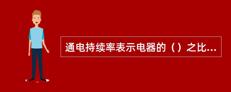 通电持续率表示电器的（）之比，常用百分数表示。