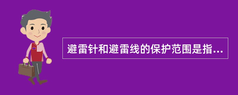 避雷针和避雷线的保护范围是指被保护物不致遭受雷击的面积。