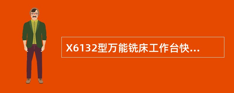 X6132型万能铣床工作台快速进给调试时，将操作手柄扳到相应的位置，按下按钮（）