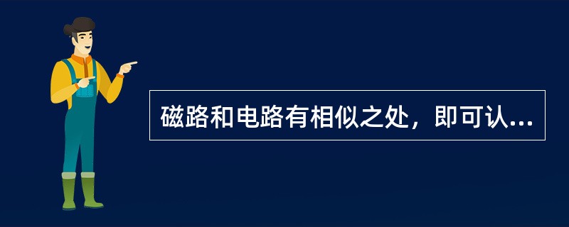 磁路和电路有相似之处，即可认为磁通对应于电流，磁动势对应电动势，磁阻对应电阻。