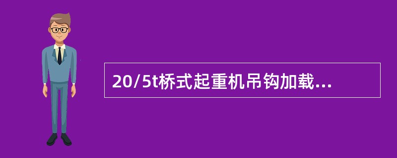 20/5t桥式起重机吊钩加载试车时，加载过程中要注意是否有（）、声音等不正常现象