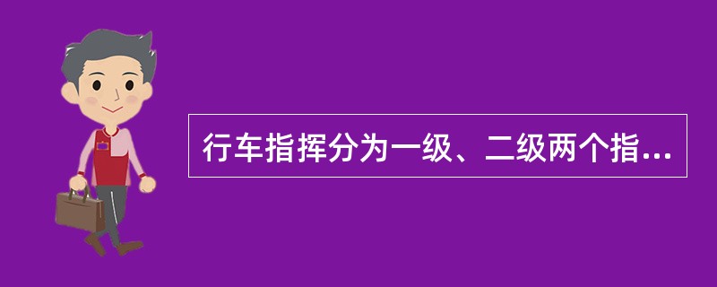 行车指挥分为一级、二级两个指挥层级；二级服从一级指挥。二级指挥有：（）。