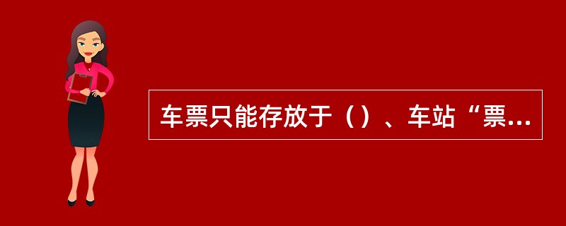 车票只能存放于（）、车站“票务中心”（含临时车站“票务中心”）、（）、（）。