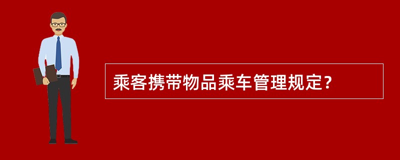 乘客携带物品乘车管理规定？