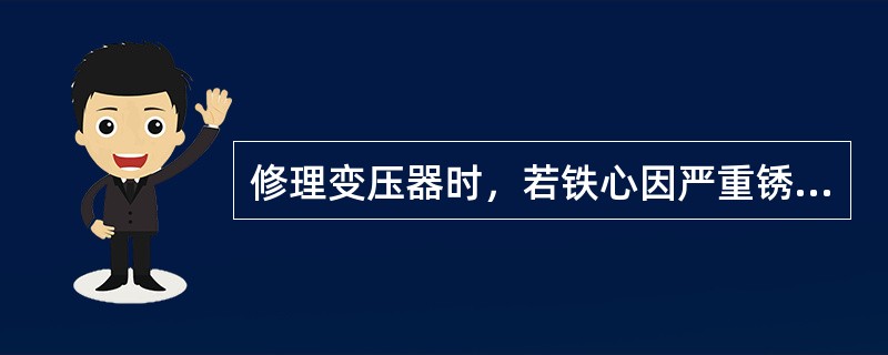 修理变压器时，若铁心因严重锈蚀而截面减小，为保持额定电压不变，那么新绕组的匝数和