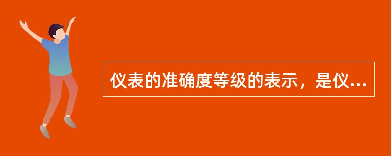 仪表的准确度等级的表示，是仪表在正常条件下的（）的百分数。