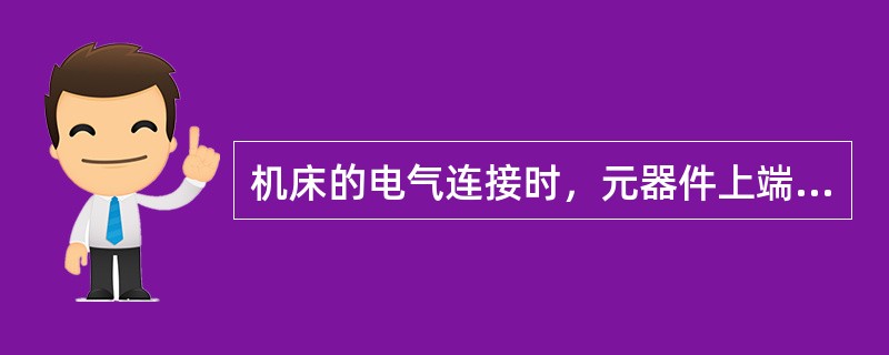 机床的电气连接时，元器件上端子的接线用拨线钳剪切出适当长度，剥出接线头，除锈，然