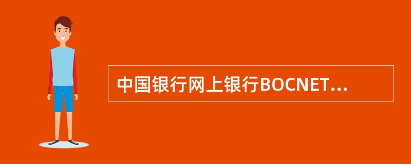 中国银行网上银行BOCNET个人客户的初始登录ID和初始密码均打印在网银凭证客户