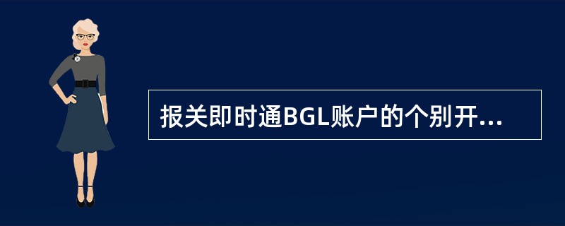 报关即时通BGL账户的个别开户权限在总行，批量开户审批权限在总行或一级分行。（）