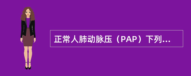 正常人肺动脉压（PAP）下列哪项是正确的（）。