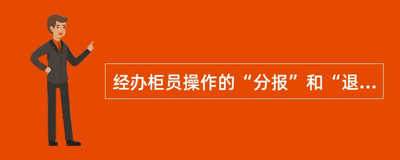 经办柜员操作的“分报”和“退报”操作仅限仅对（）的业务进行。