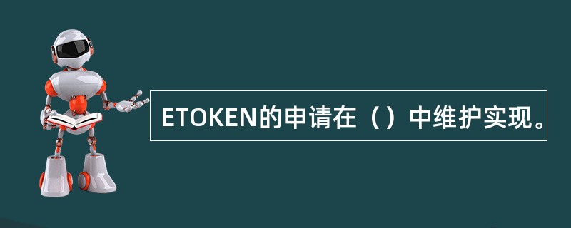 ETOKEN的申请在（）中维护实现。
